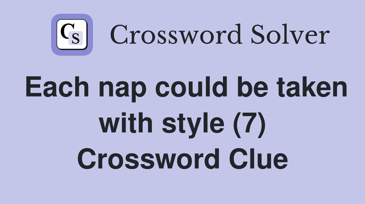 Each nap could be taken with style (7) Crossword Clue