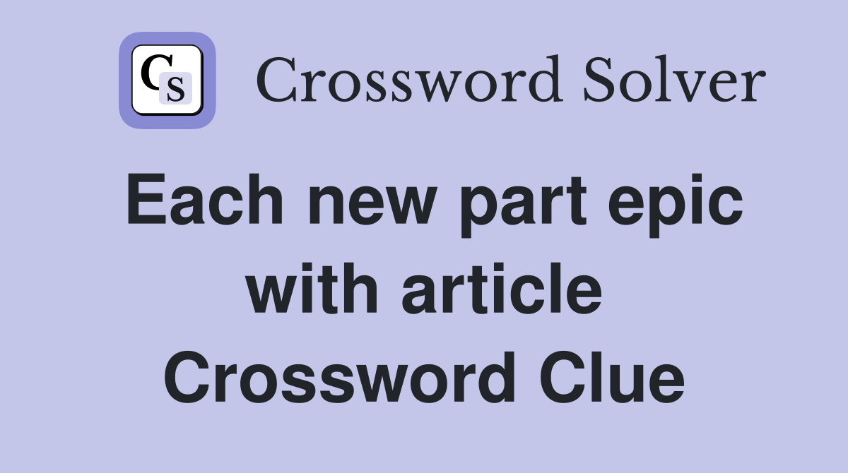 Each new part epic with article Crossword Clue