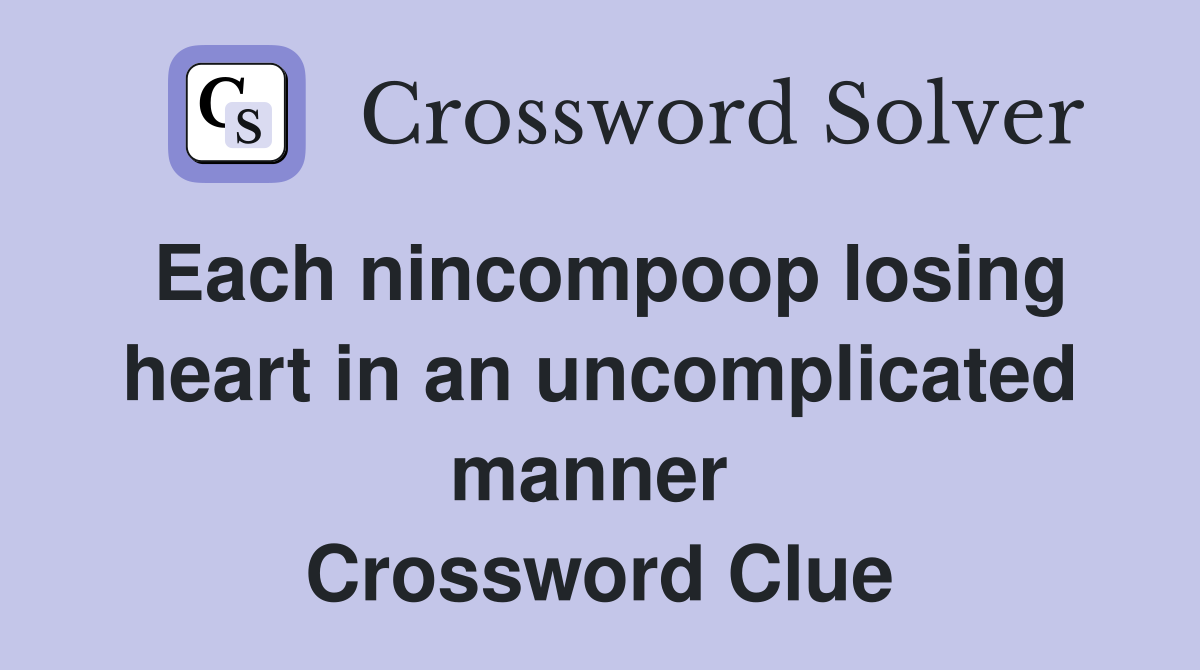 Each nincompoop losing heart in an uncomplicated manner  Crossword Clue