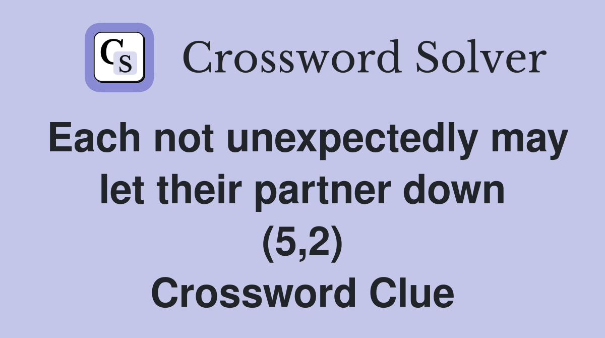 Each not unexpectedly may let their partner down (5,2) Crossword Clue