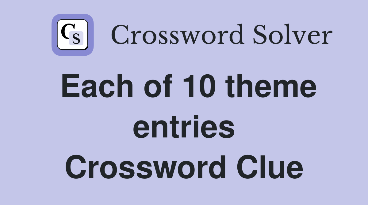 Each of 10 theme entries Crossword Clue