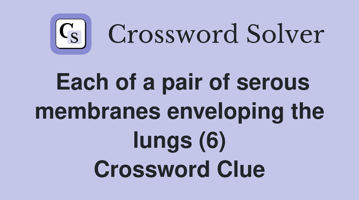 Each of a pair of serous membranes enveloping the lungs (6) Crossword Clue