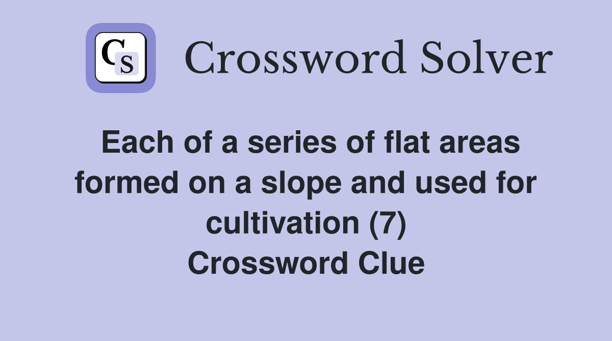 Each of a series of flat areas formed on a slope and used for cultivation (7) Crossword Clue
