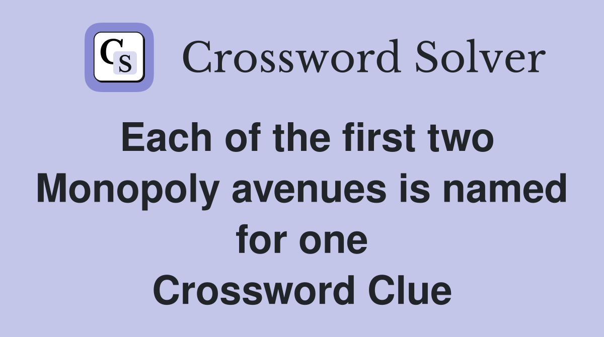 Each of the first two Monopoly avenues is named for one Crossword Clue