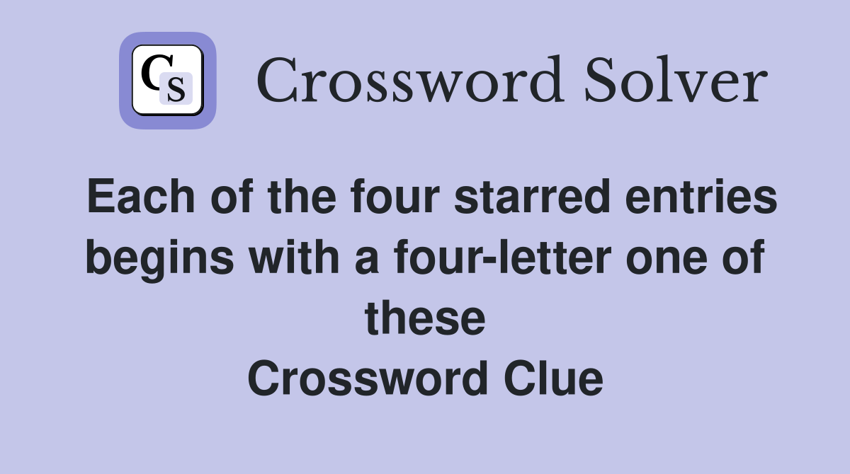 Each of the four starred entries begins with a four-letter one of these Crossword Clue