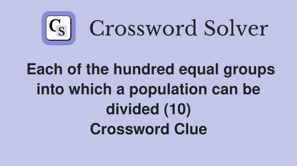 Each of the hundred equal groups into which a population can be divided (10) Crossword Clue