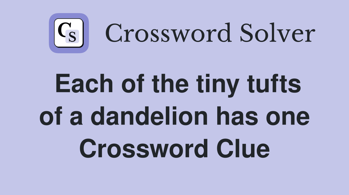 Each of the tiny tufts of a dandelion has one Crossword Clue