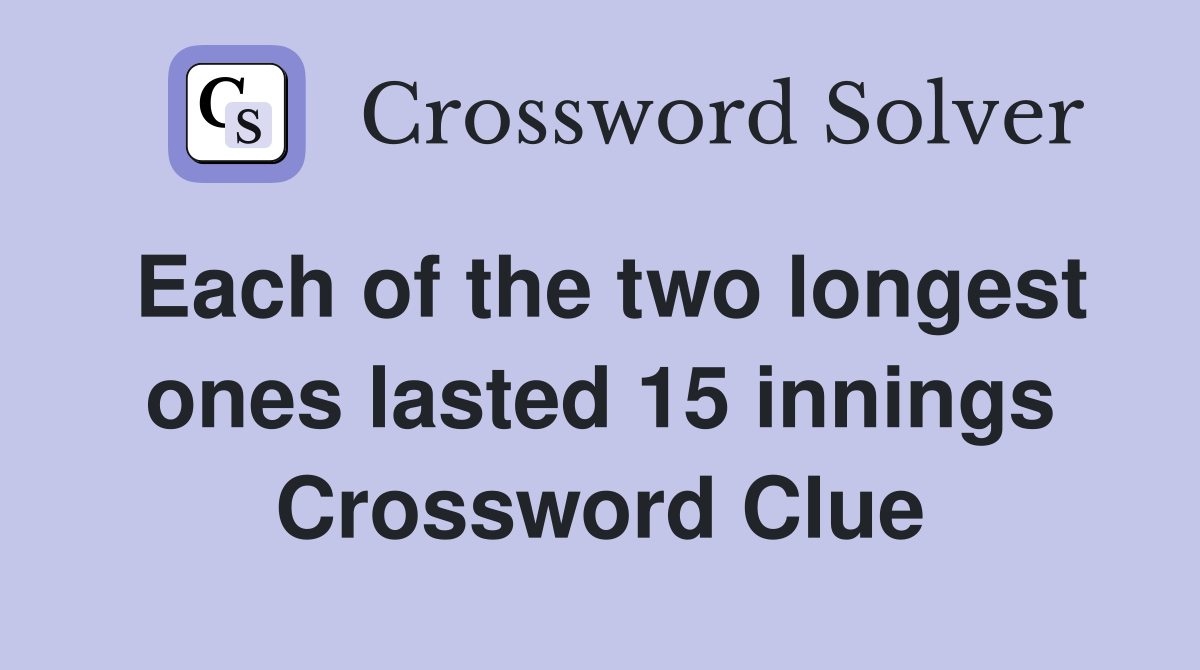 Each of the two longest ones lasted 15 innings Crossword Clue