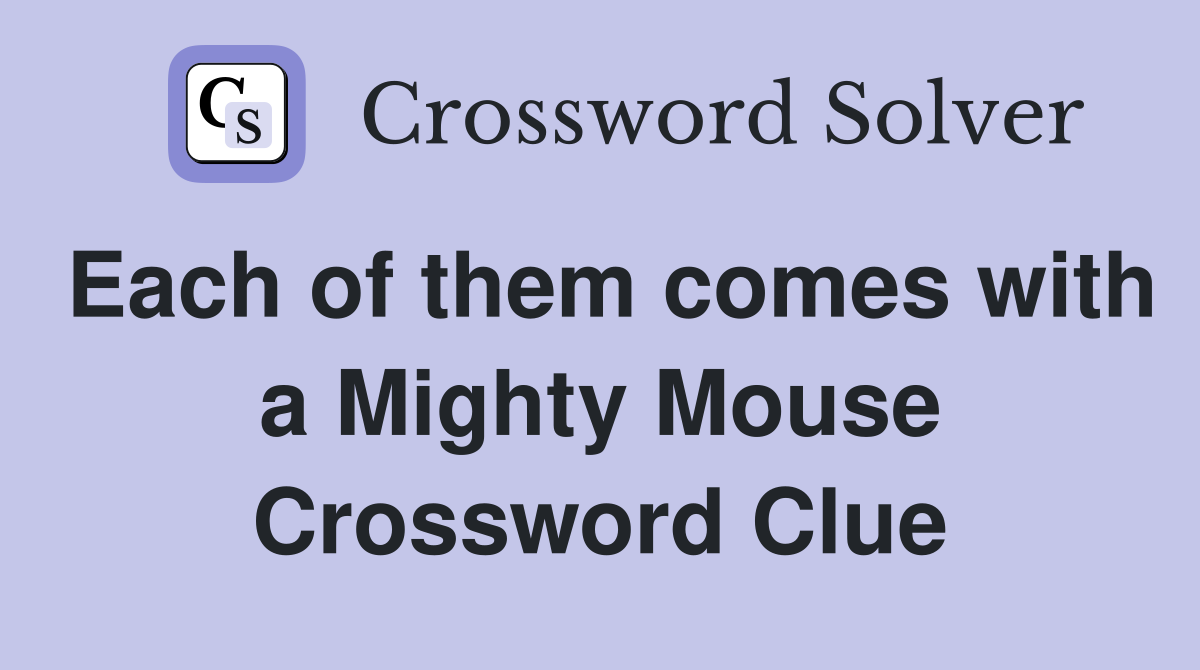 Each of them comes with a Mighty Mouse Crossword Clue