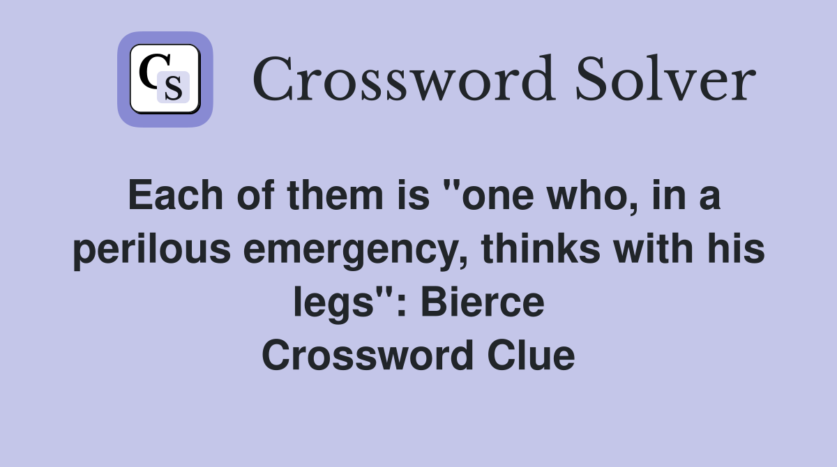 Each of them is "one who, in a perilous emergency, thinks with his legs": Bierce Crossword Clue