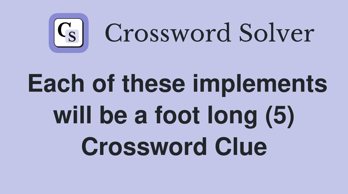 Each of these implements will be a foot long (5) Crossword Clue