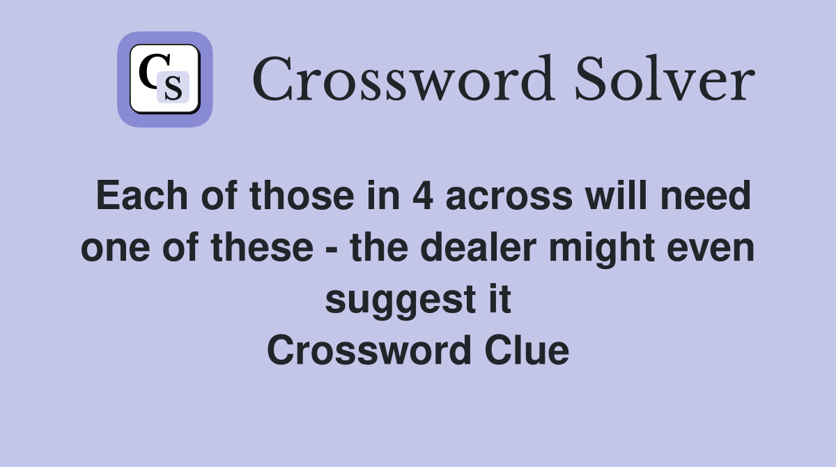 Each of those in 4 across will need one of these - the dealer might even suggest it Crossword Clue