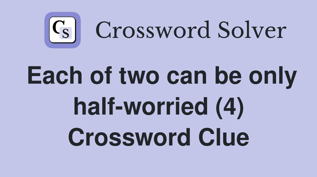 Each of two can be only half-worried (4) Crossword Clue