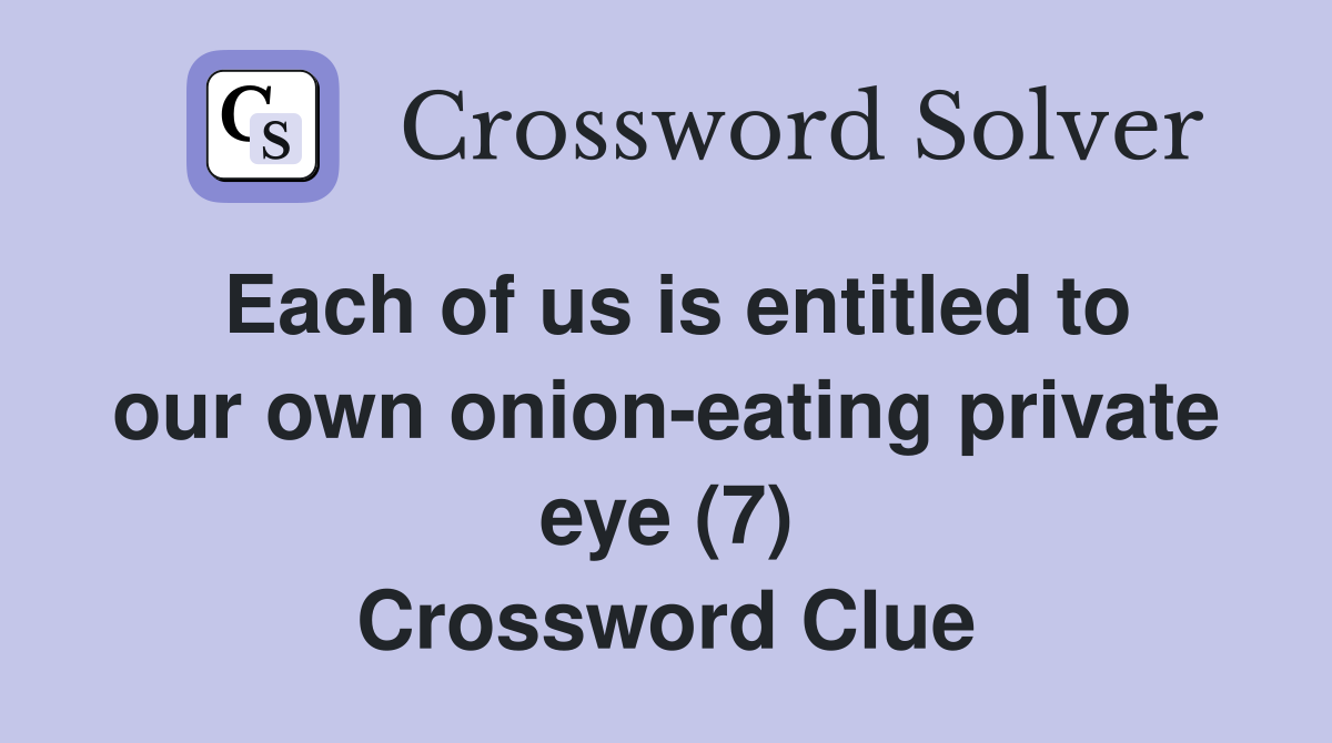 Each of us is entitled to our own onion-eating private eye (7) Crossword Clue