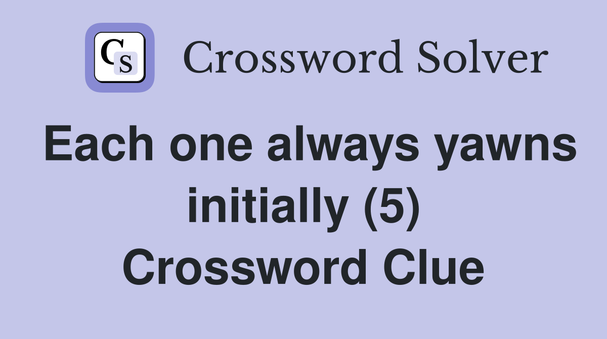 Each one always yawns initially (5) Crossword Clue