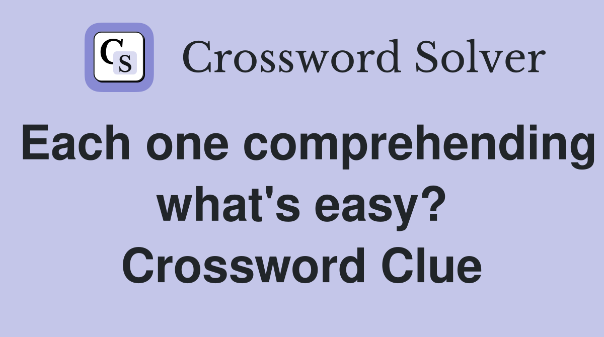 Each one comprehending what's easy? Crossword Clue