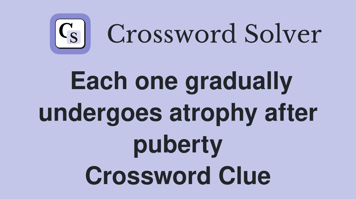 Each one gradually undergoes atrophy after puberty Crossword Clue