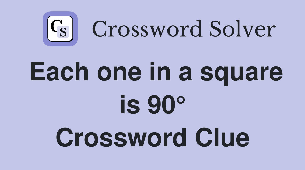 Each one in a square is 90° Crossword Clue