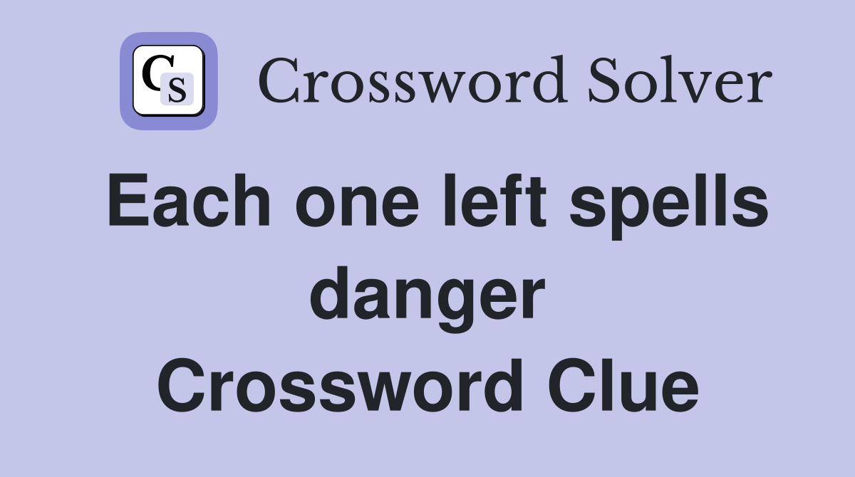 Each one left spells danger Crossword Clue