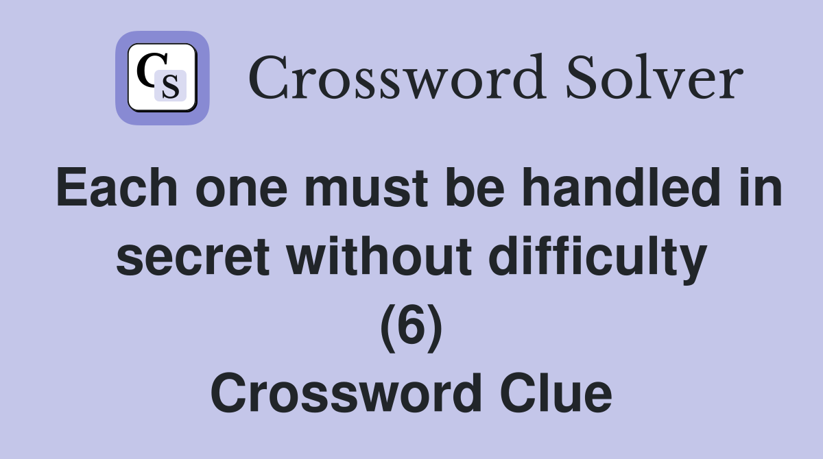 Each one must be handled in secret without difficulty (6) Crossword Clue