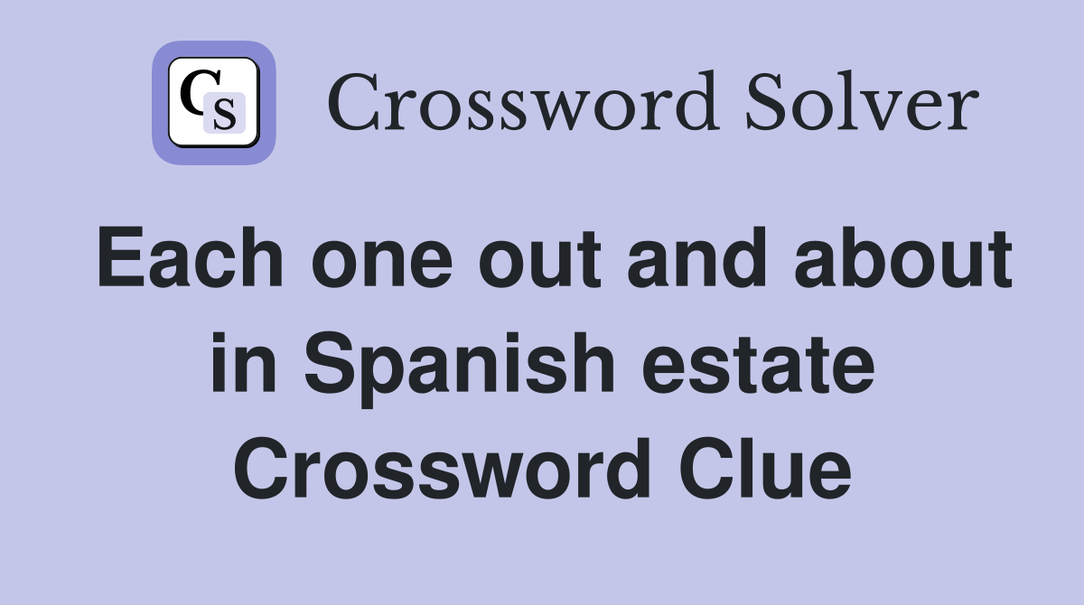 Each one out and about in Spanish estate Crossword Clue