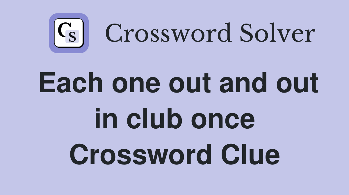 Each one out and out in club once Crossword Clue
