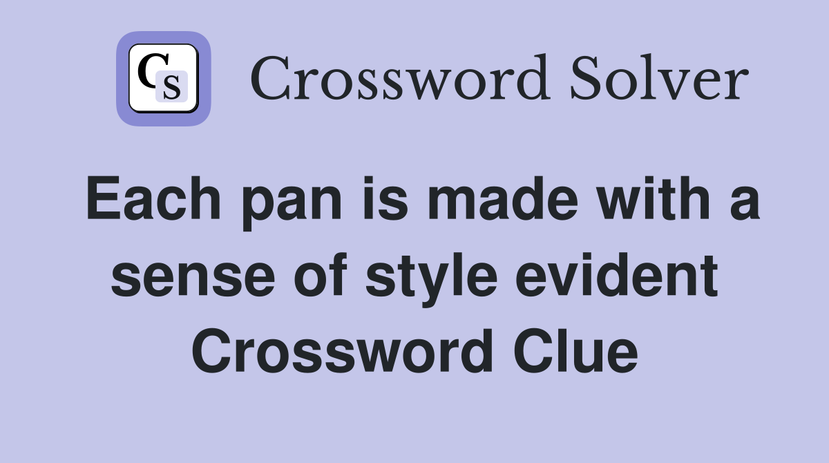 Each pan is made with a sense of style evident Crossword Clue