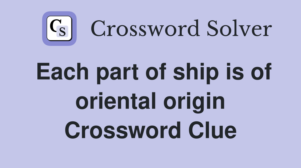Each part of ship is of oriental origin Crossword Clue