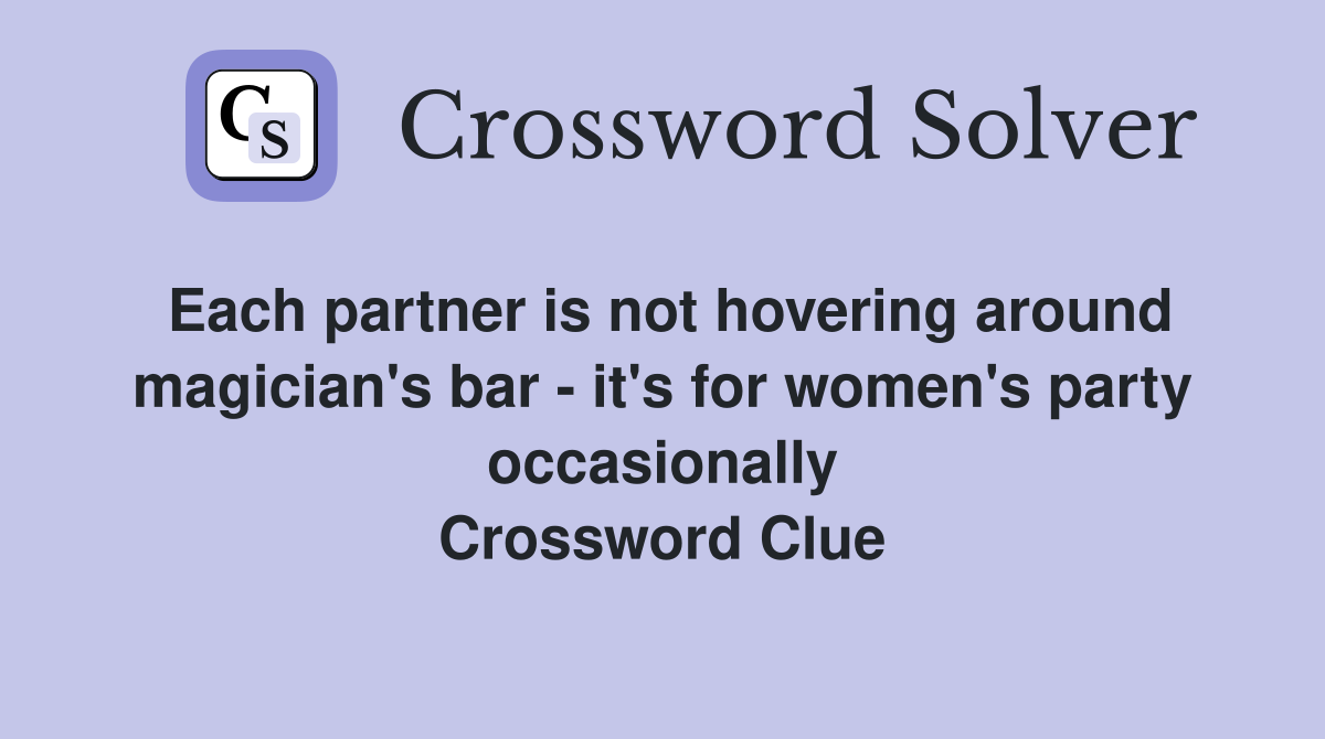 Each partner is not hovering around magician's bar - it's for women's party occasionally Crossword Clue