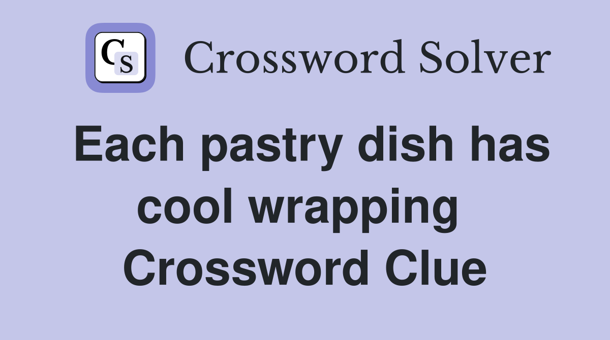 Each pastry dish has cool wrapping  Crossword Clue
