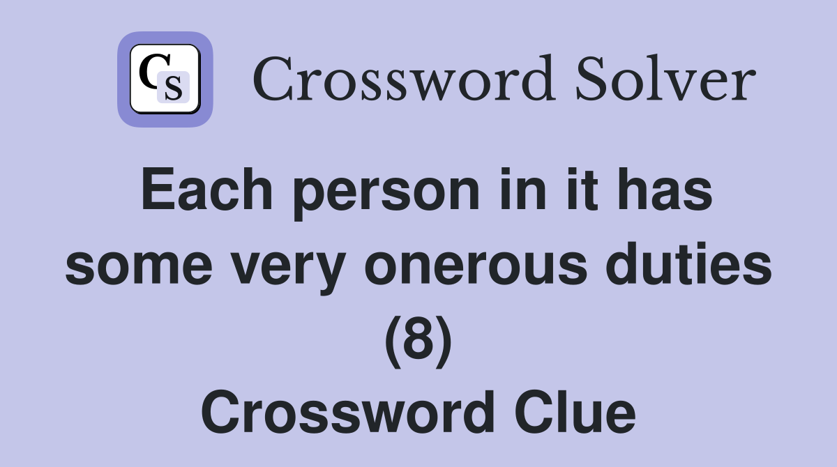 Each person in it has some very onerous duties (8) Crossword Clue