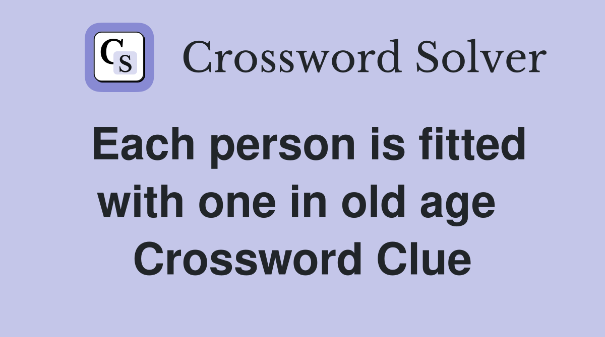 Each person is fitted with one in old age  Crossword Clue