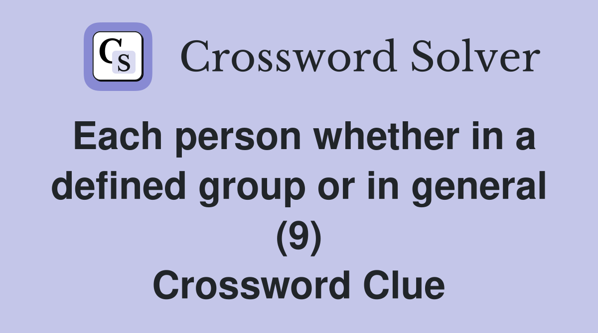 Each person whether in a defined group or in general (9) Crossword Clue