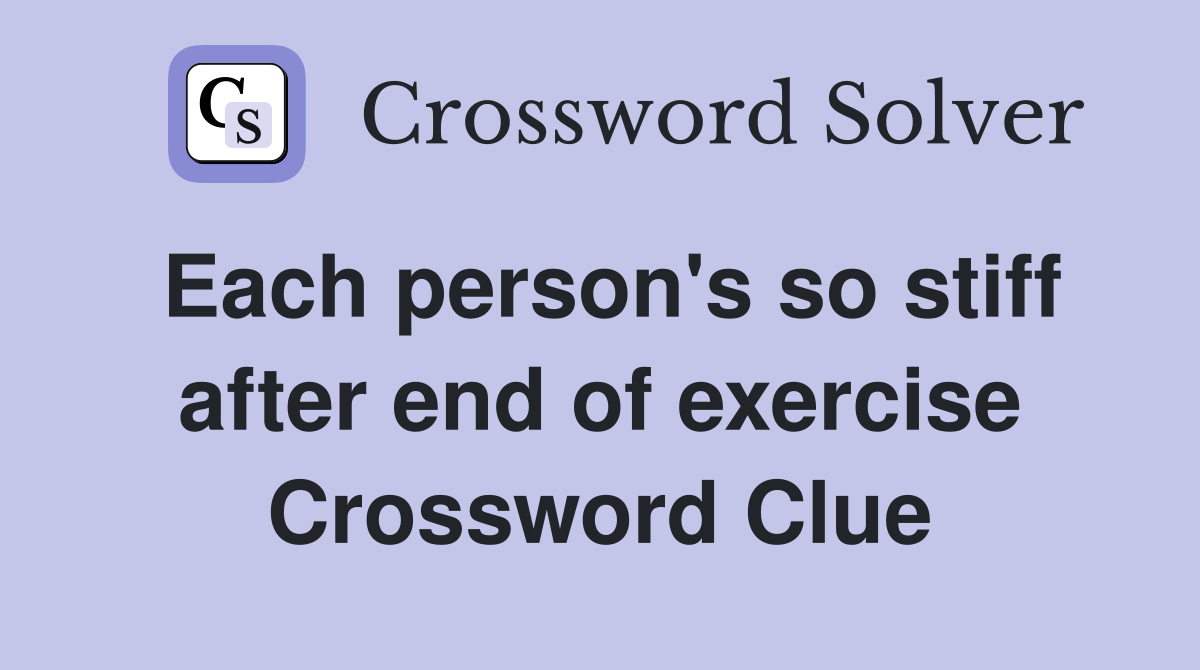 Each person's so stiff after end of exercise Crossword Clue