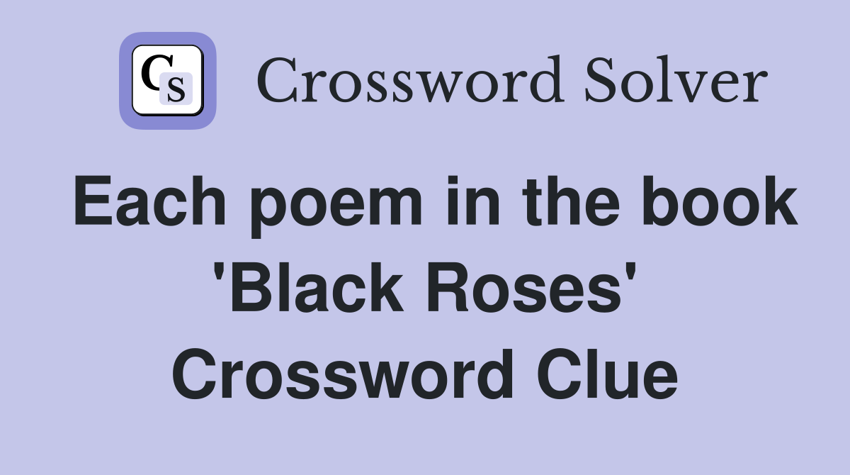 Each poem in the book 'Black Roses' Crossword Clue
