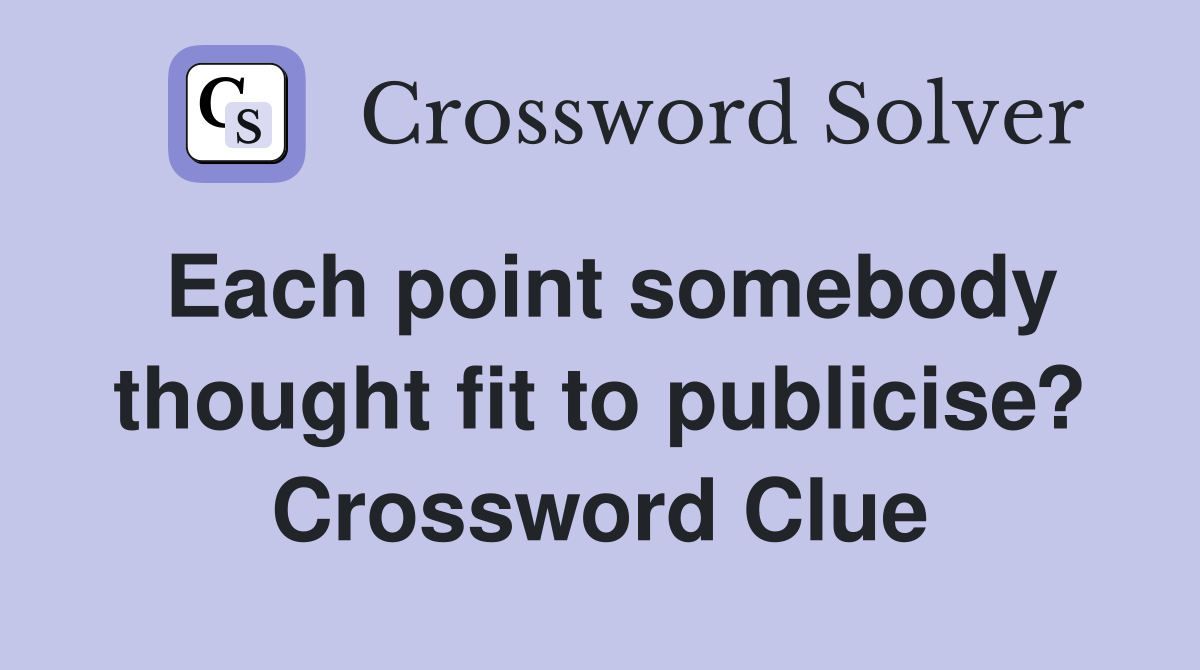 Each point somebody thought fit to publicise? Crossword Clue