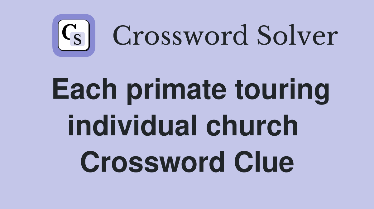 Each primate touring individual church  Crossword Clue