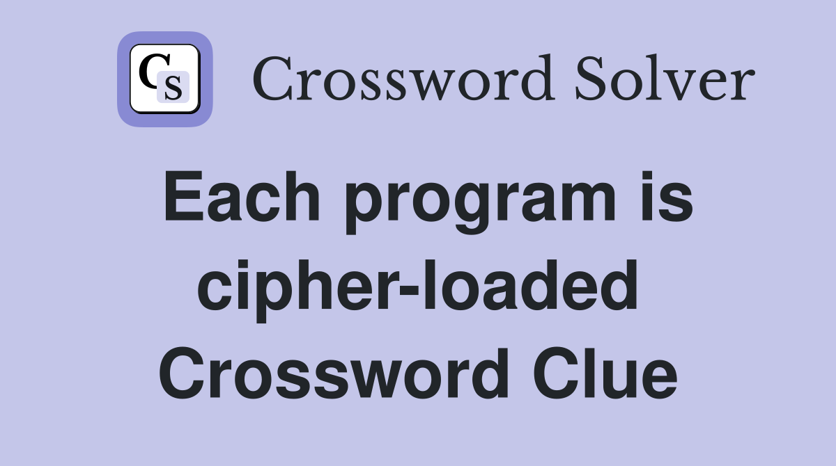 Each program is cipher-loaded Crossword Clue