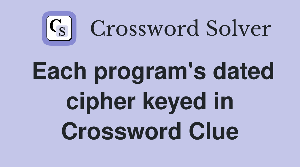 Each program's dated cipher keyed in Crossword Clue