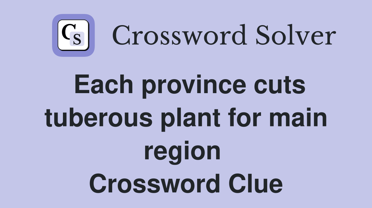 Each province cuts tuberous plant for main region  Crossword Clue