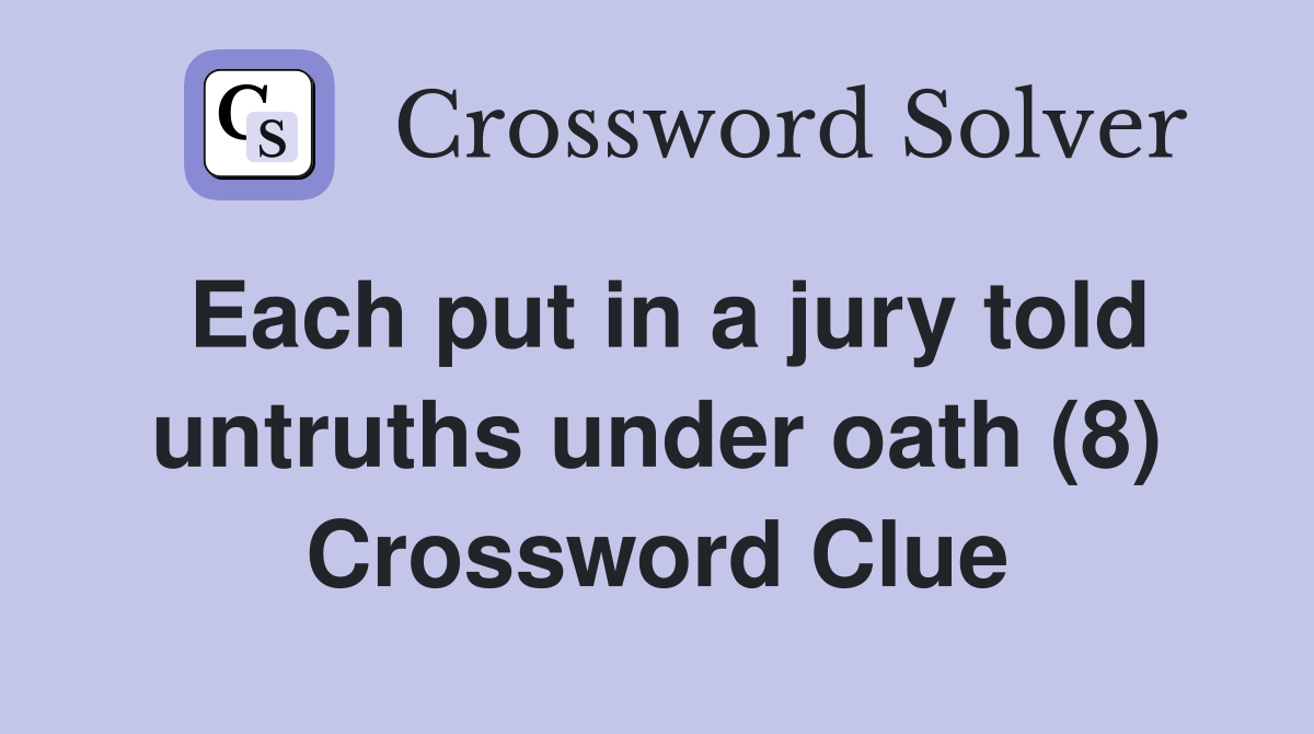 Each put in a jury told untruths under oath (8) Crossword Clue