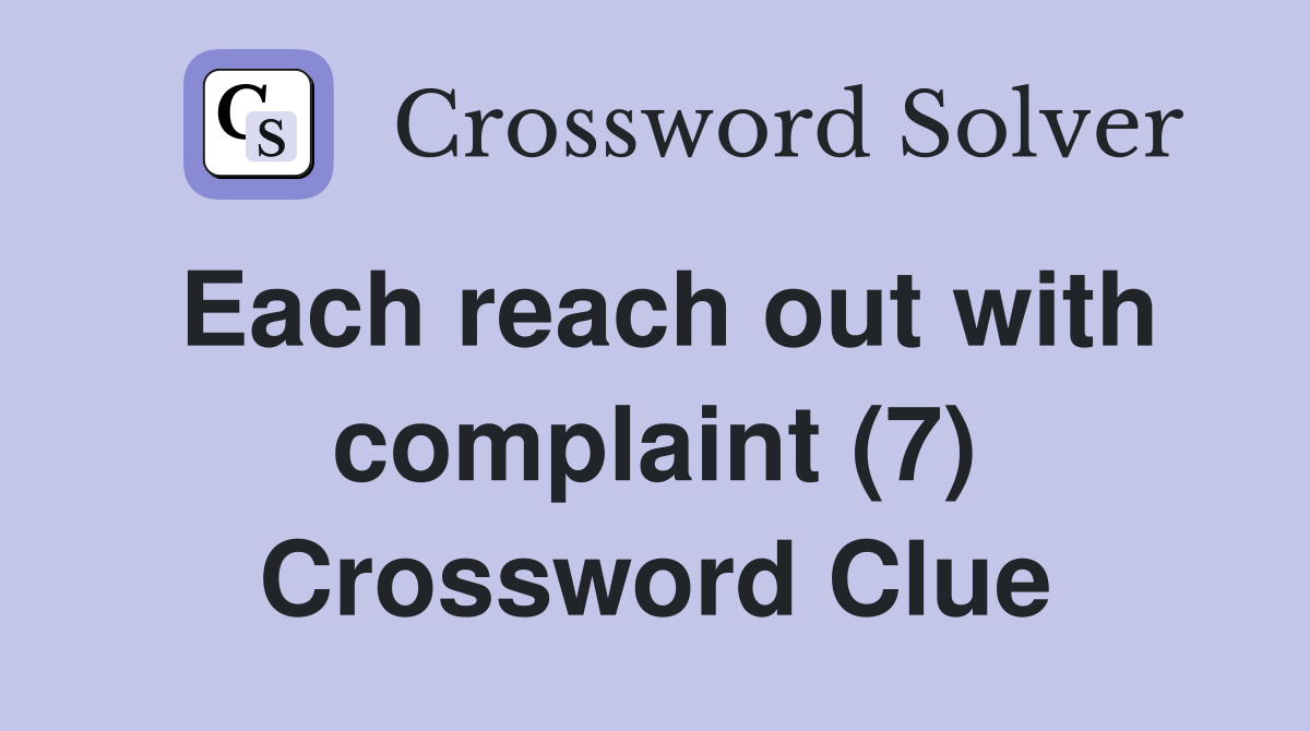 Each reach out with complaint (7) Crossword Clue