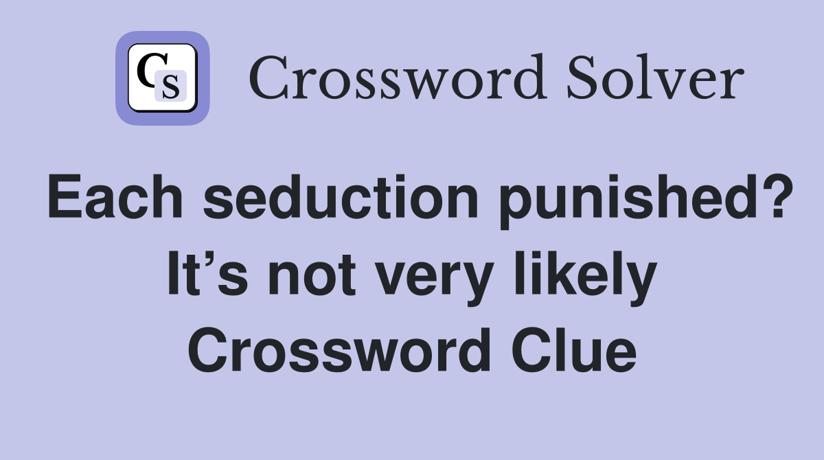Each seduction punished? It’s not very likely Crossword Clue