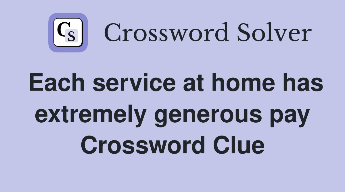 Each service at home has extremely generous pay Crossword Clue