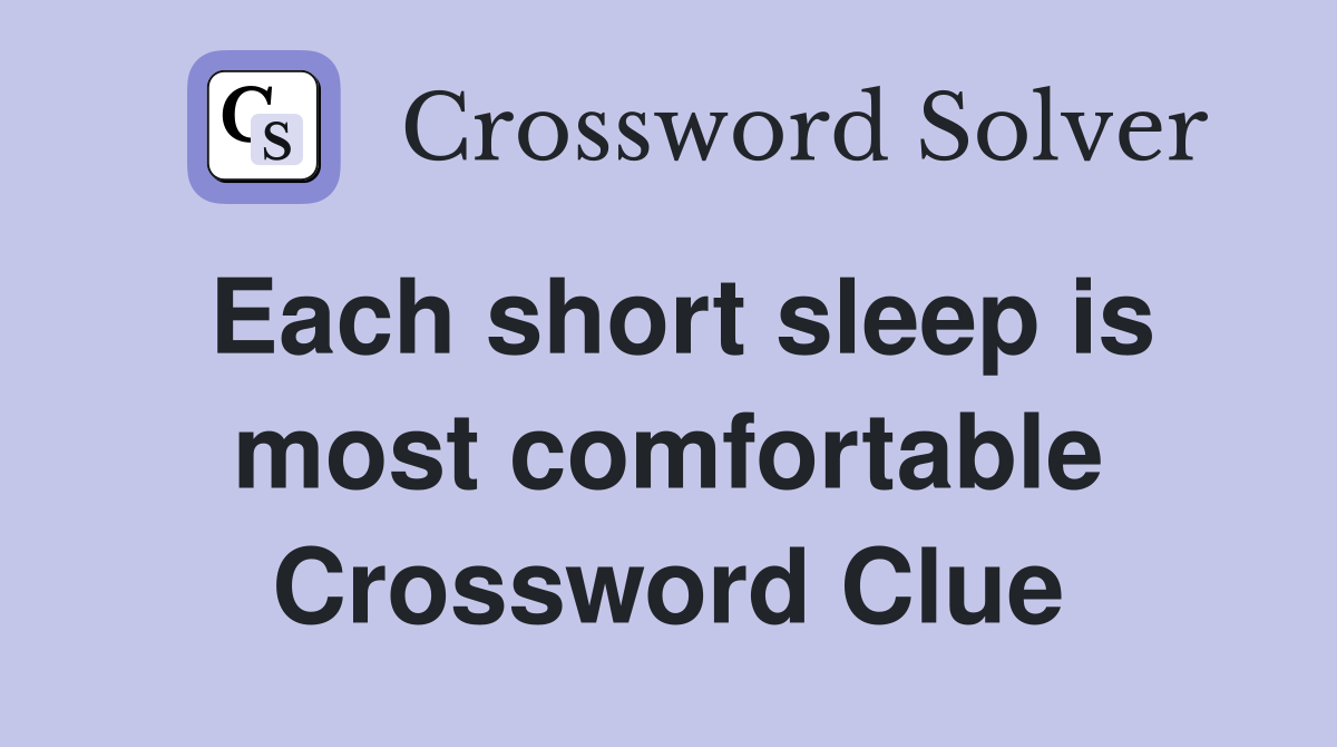 Each short sleep is most comfortable Crossword Clue