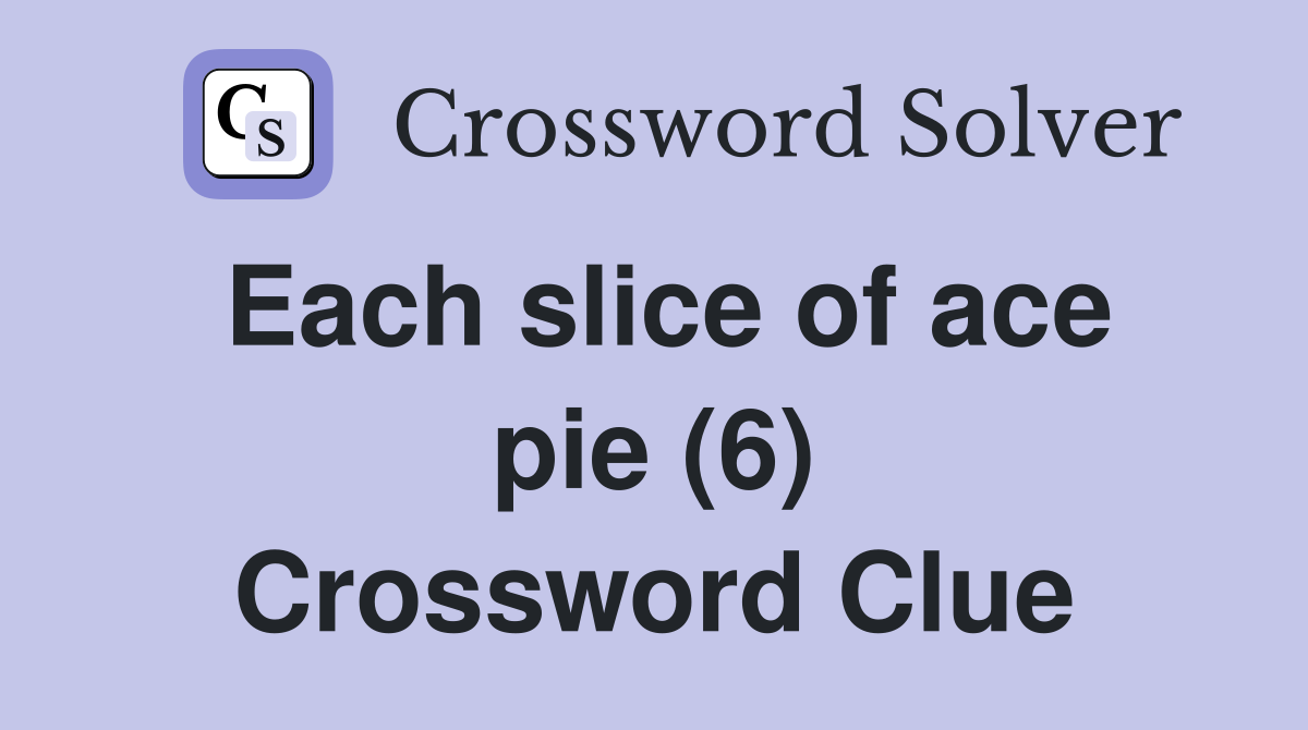 Each slice of ace pie (6) Crossword Clue