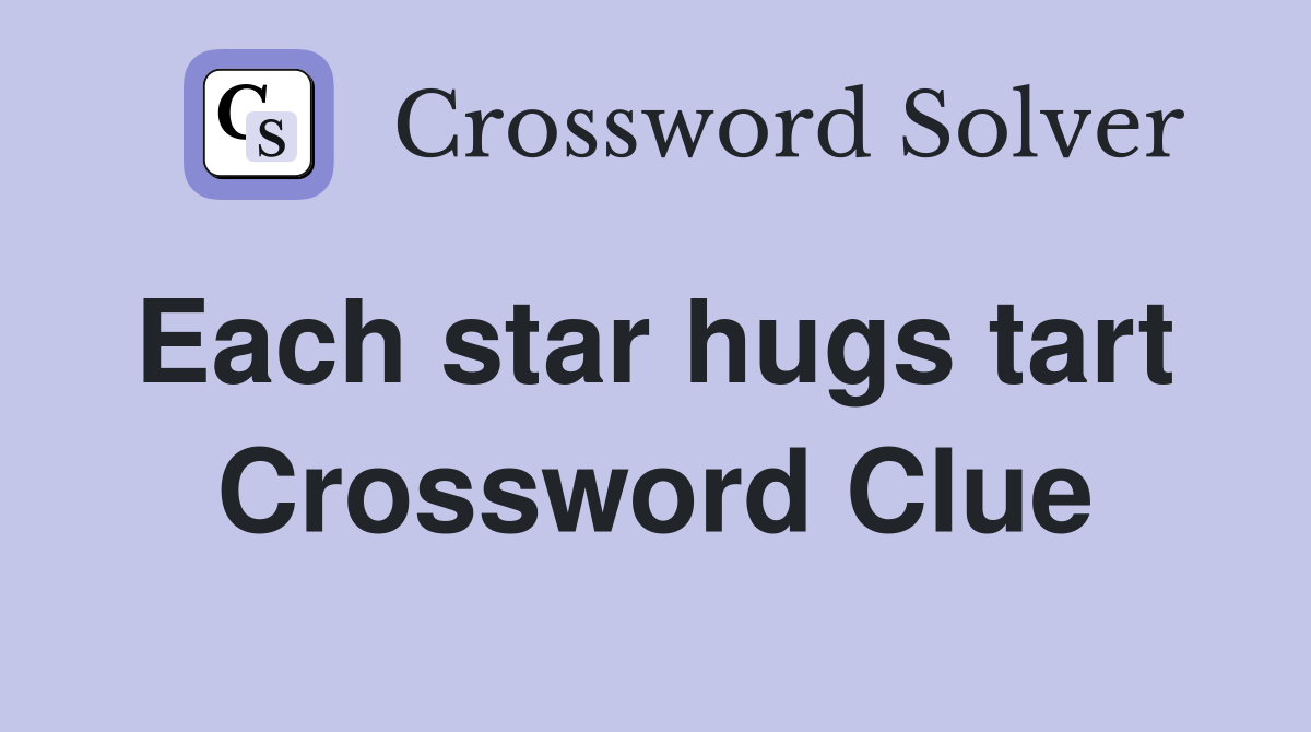 Each star hugs tart  Crossword Clue
