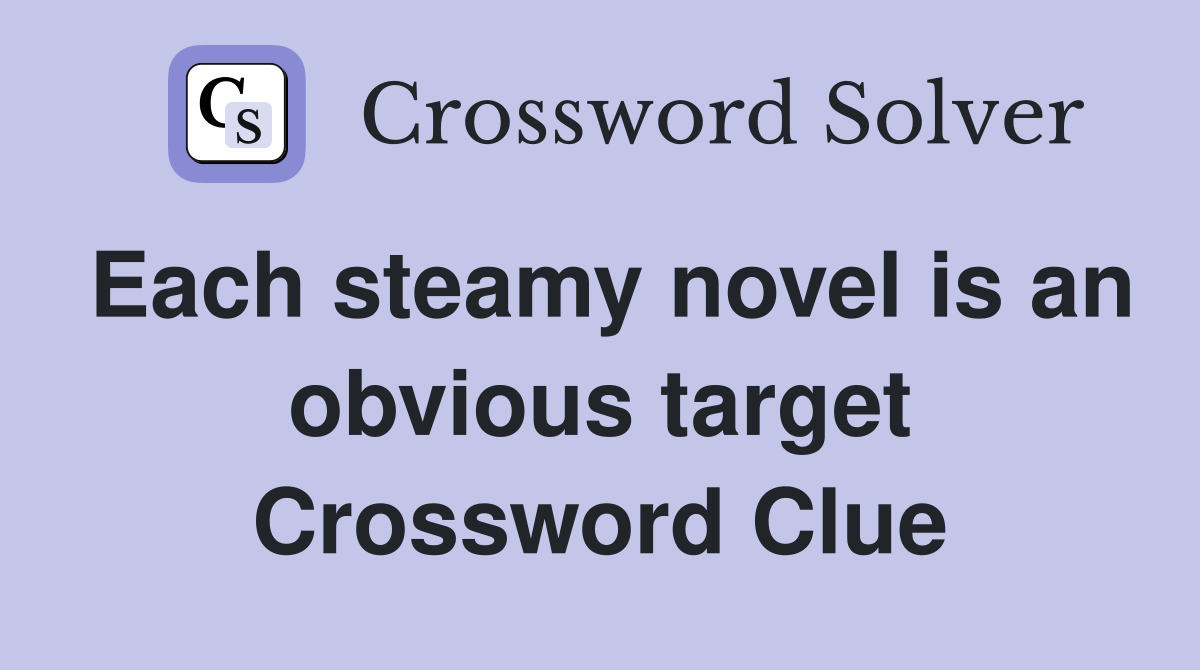 Each steamy novel is an obvious target Crossword Clue