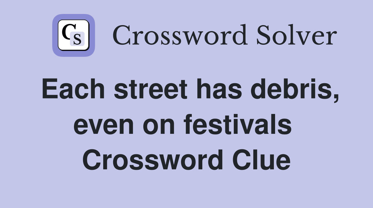 Each street has debris, even on festivals  Crossword Clue