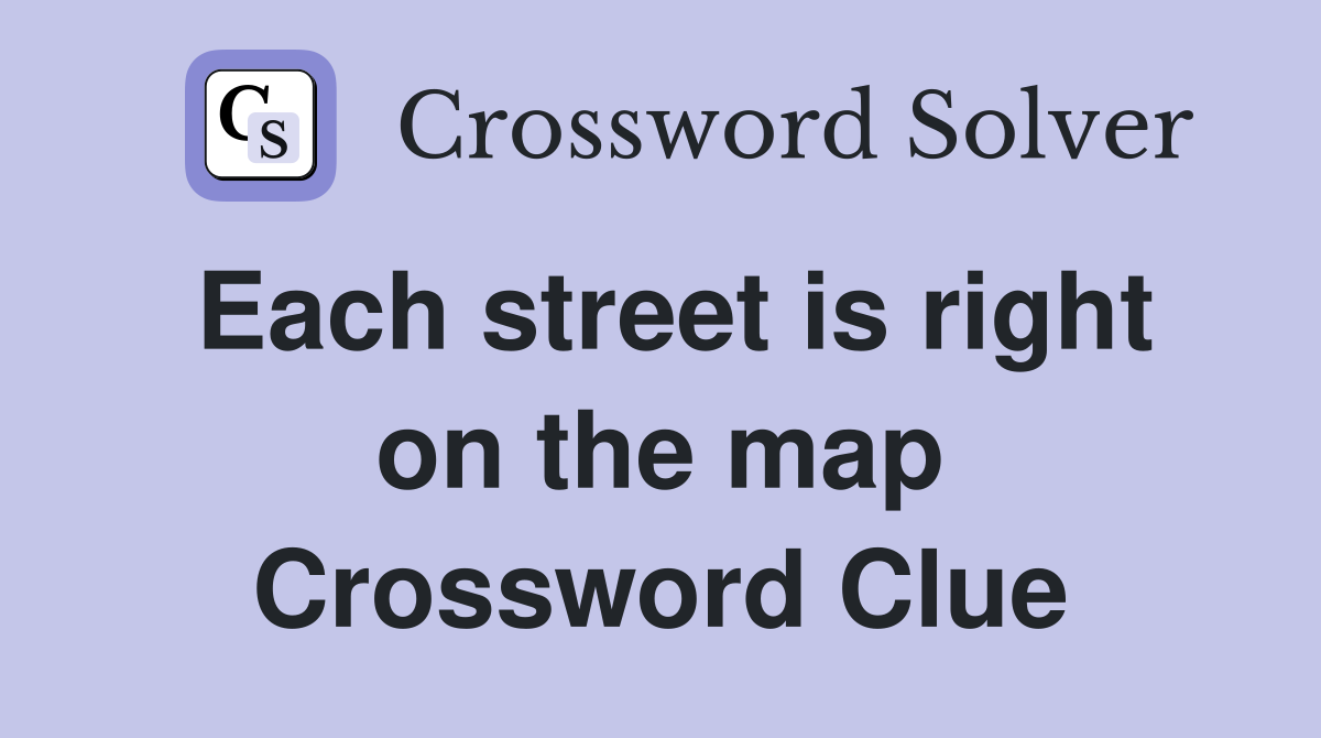 Each street is right on the map Crossword Clue